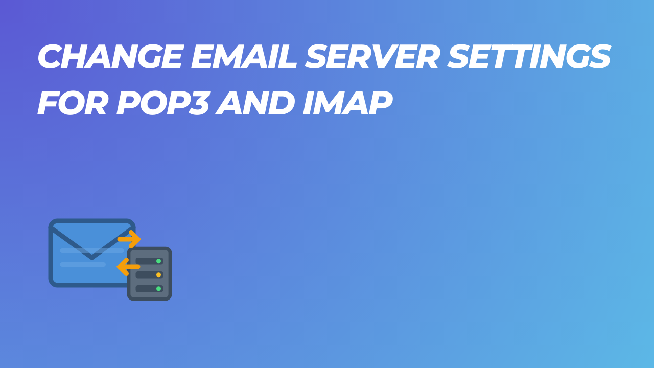 How to Change Email Server Settings for POP3 and IMAP on All Major Email Clients